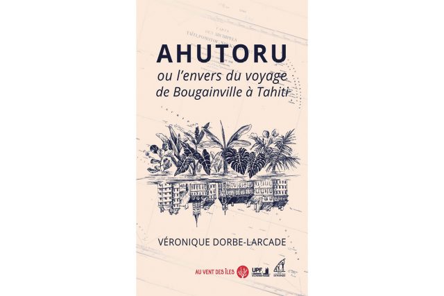 Ahutoru ou l’envers du voyage  de Bougainville à Tahiti de Véronique Dorbe-Larcade